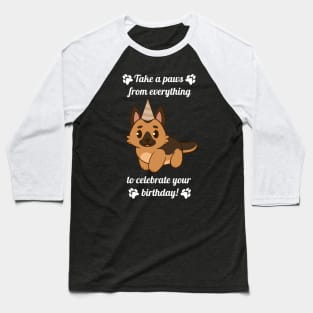 Party German Shepherd: Take a Paws from Everything to Celebrate your Birthday Black Text Baseball T-Shirt